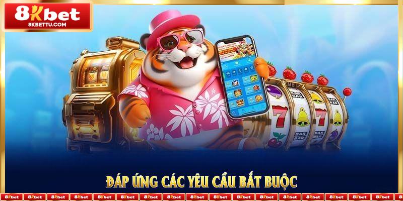 Đáp ứng các yêu cầu bắt buộc trong tham gia khuyến mãi 8KBET 