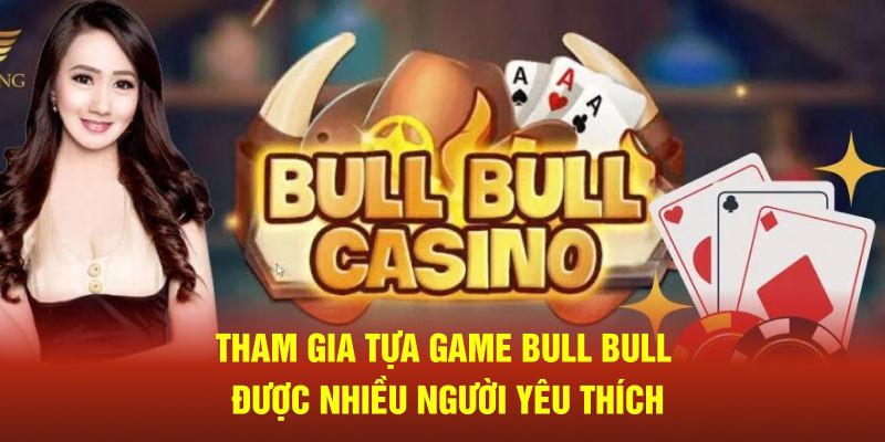 Tham gia tựa game Bull Bull được nhiều người yêu thích