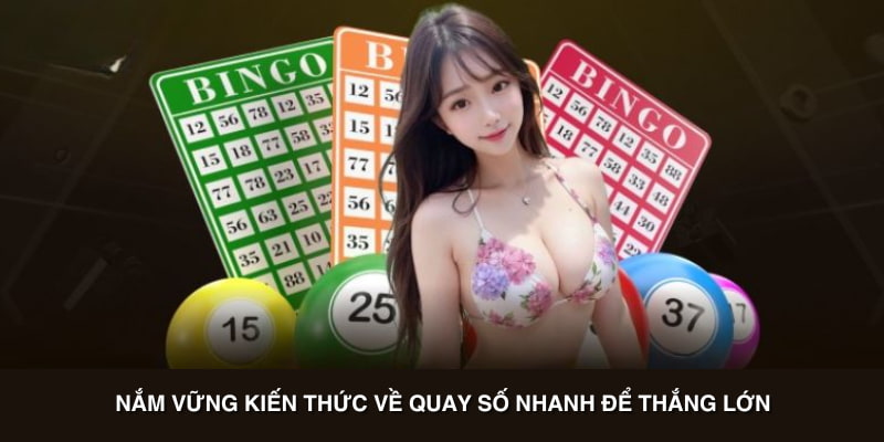 Nắm vững kiến thức về quay số nhanh để thắng lớn